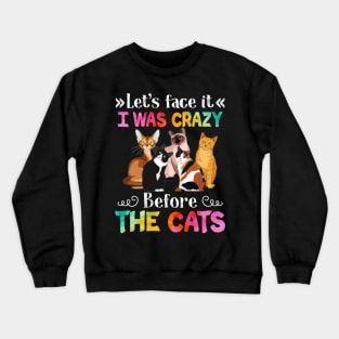 Let_s Face It I Was Crazy Before The Cat Crewneck Sweatshirt